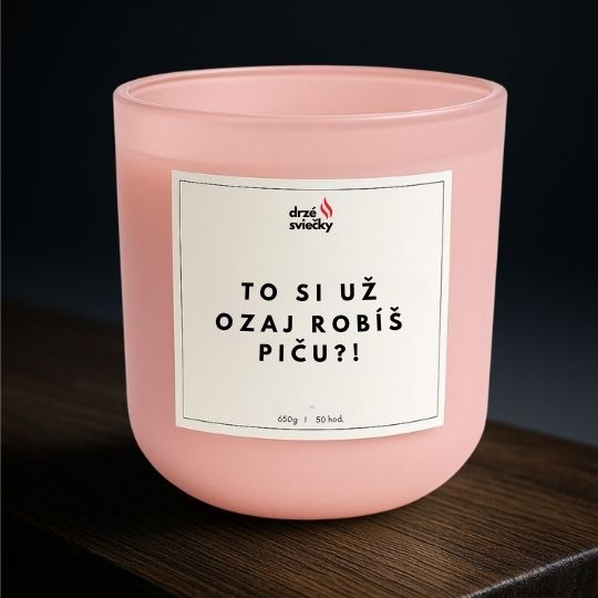 To si už ozaj robíš piču?!
